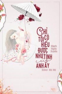 Chỉ Có Tôi Hiểu Được Nhu Tình Của Anh Ấy