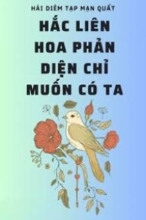 Hắc Liên Hoa Phản Diện Chỉ Muốn Có Ta