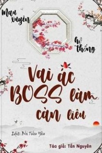 Mau Xuyên Hệ Thống: Vai Ác Boss, Làm Càn Liêu