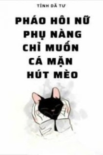 Pháo Hôi Nữ Phụ Nàng Chỉ Muốn Cá Mặn Hút Mèo