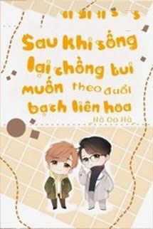 Sau Khi Sống Lại Chồng Tui Muốn Theo Đuổi Bạch Liên Hoa