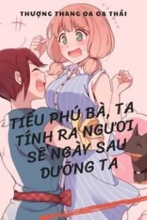 Tiểu Phú Bà, Ta Tính Ra Ngươi Ngày Sau Sẽ Dưỡng Ta