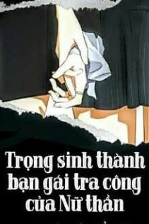 Trọng Sinh Thành Bạn Gái Tra Công Của Nữ Thần