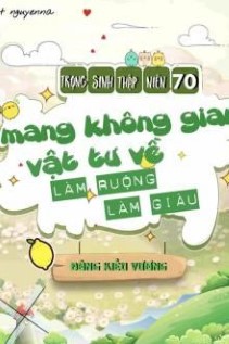 Trọng Sinh Thập Niên 70 Mang Không Gian Vật Tư Về Làm Ruộng Làm Giàu