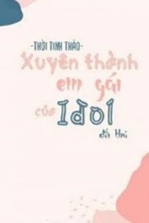 Xuyên Thành Em Gái Đối Thủ Idol Nhà Mình